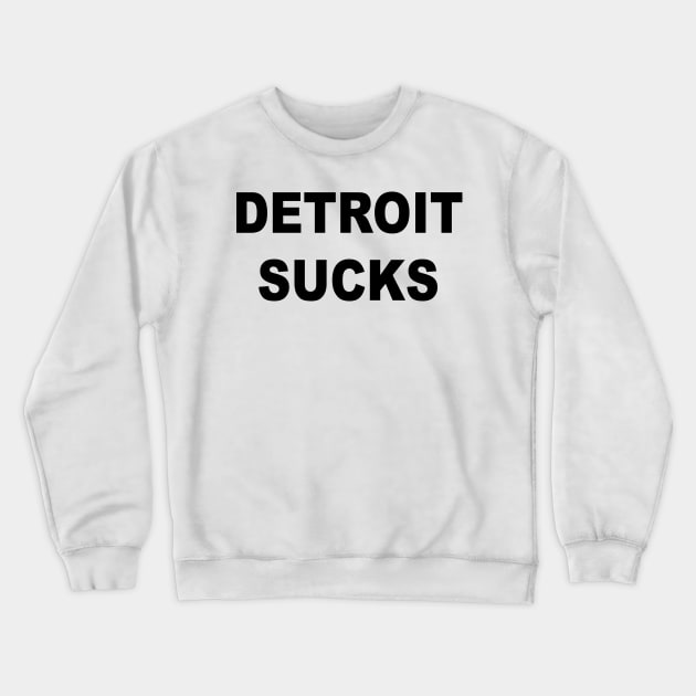 DETROIT SUCKS Crewneck Sweatshirt by TheCosmicTradingPost